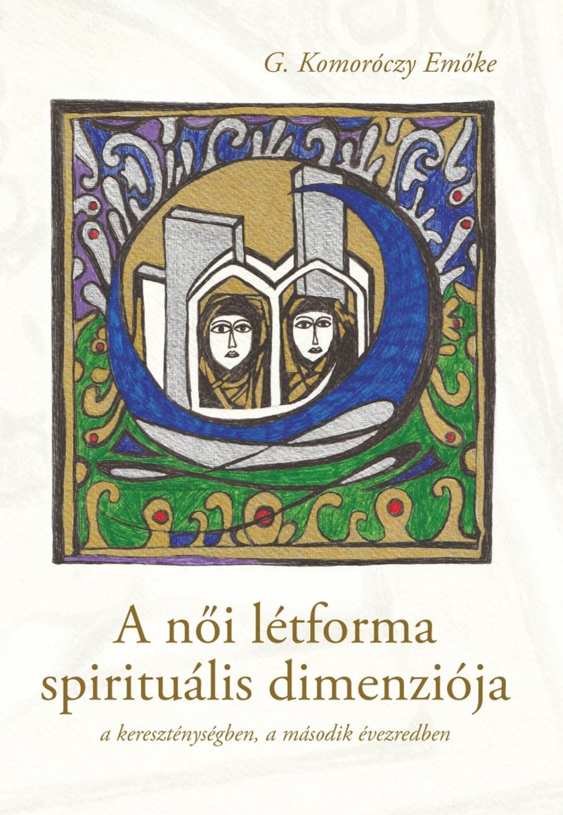 Komoróczy Emőke - A női létforma spirituális dimenziója a kereszténységben, a második évezredben