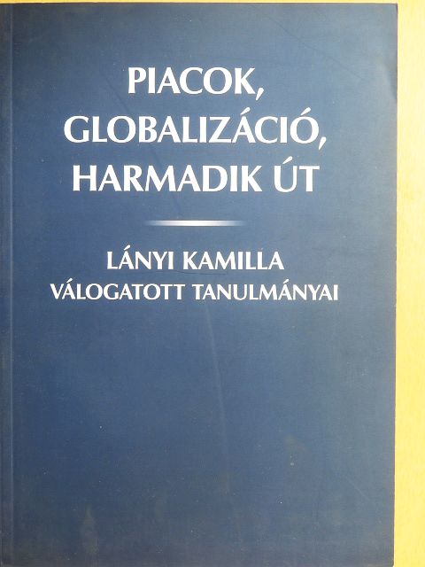 Lányi Kamilla - Piacok, globalizáció, harmadik út [antikvár]