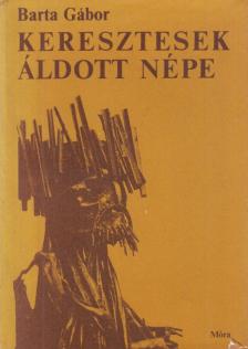 BARTA GÁBOR - Keresztesek áldott népe [antikvár]