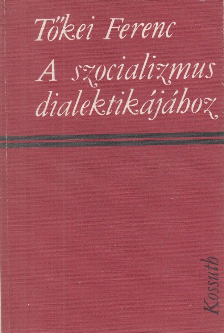 TŐKEI FERENC - A szocializmus dialektikájához [antikvár]