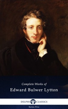 Bulwer-Lytton, Edward - Delphi Complete Works of Edward Bulwer-Lytton (Illustrated) [eKönyv: epub, mobi]