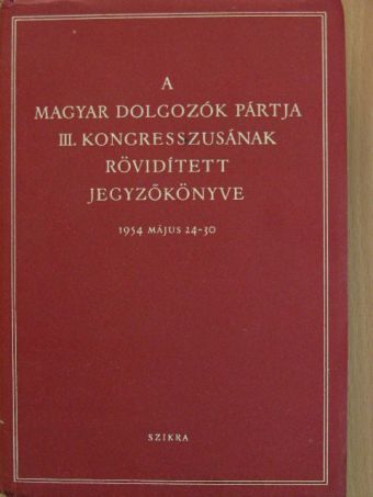 Bata István - A Magyar Dolgozók Pártja III. kongresszusának rövidített jegyzőkönyve [antikvár]