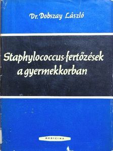 Dr. Dobszay László - Staphylococcus-fertőzések a gyermekkorban [antikvár]