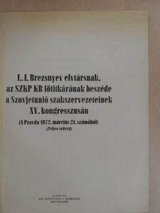L. I. Brezsnyev - L. I. Brezsnyev elvtársnak, az SZKP KB főtitkárának beszéde a Szovjetunió szakszervezeteinek XV. kongresszusán [antikvár]
