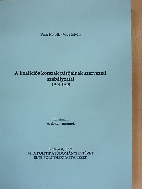 Vass Henrik - A koalíciós korszak pártjainak szervezeti szabályzatai 1944-1948 [antikvár]