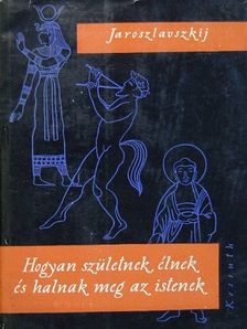 J. Jaroszlavszkij - Hogyan születnek, élnek és halnak meg az istenek [antikvár]
