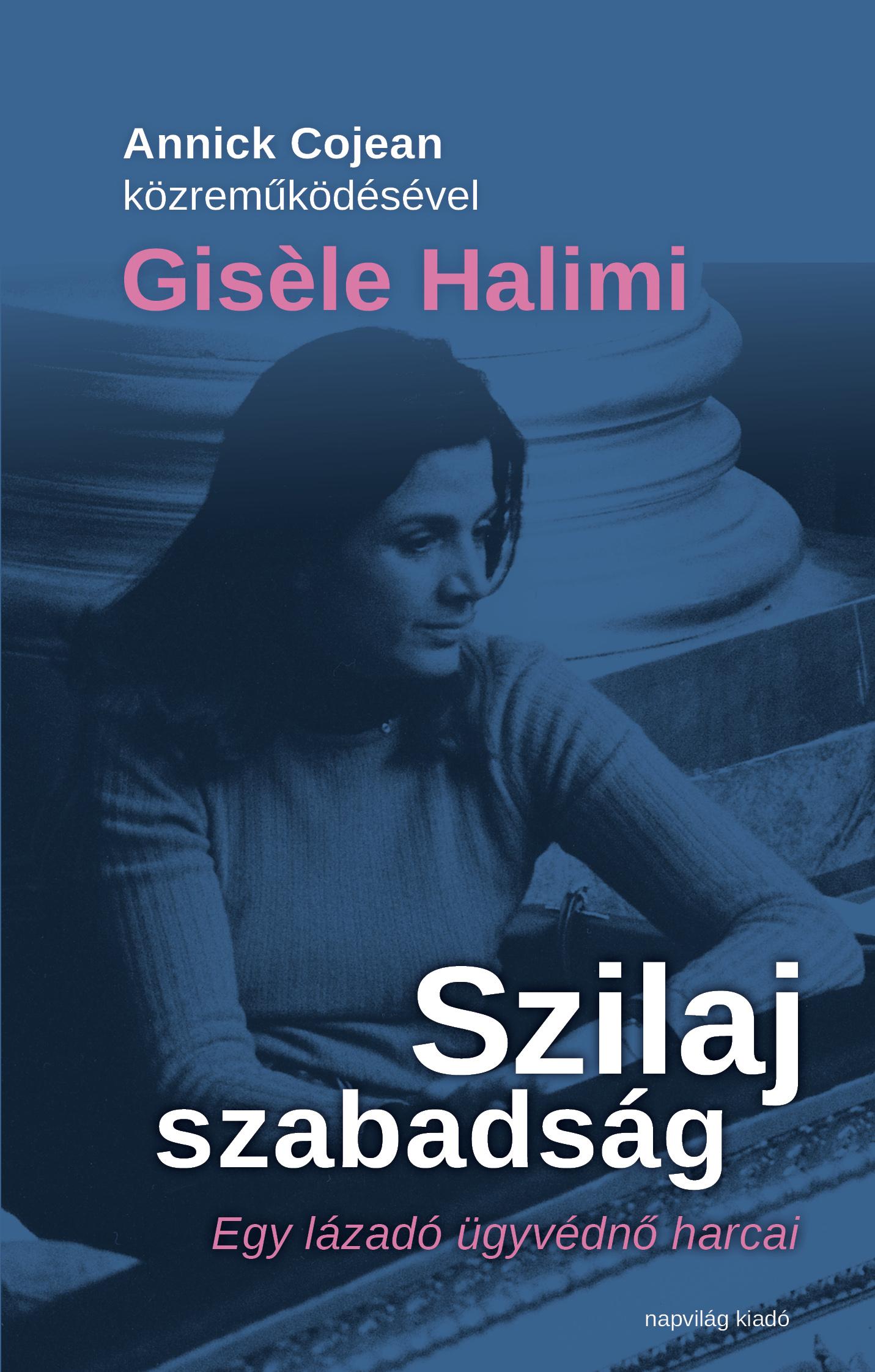 ANNICK COJEAN - Szilaj szabadság. Egy lázadó ügyvédnő harcai