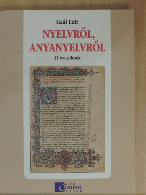 Gaál Edit - Nyelvről, anyanyelvről 15 éveseknek [antikvár]