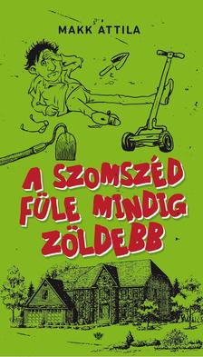 Makk Attila - A szomszéd füle mindig zöldebb [antikvár]