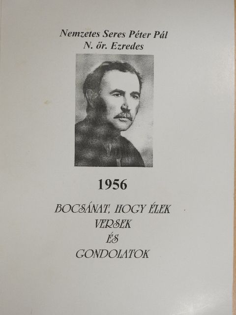 Nemzetes Seres Péter Pál - 1956 - Bocsánat, hogy élek [antikvár]