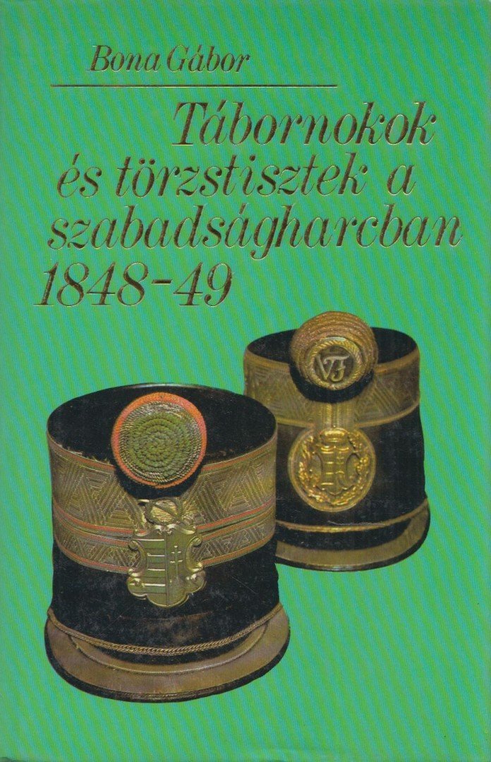 Bona Gábor - Tábornokok és törzstisztek a szabadságharcban 1848-49 [antikvár]