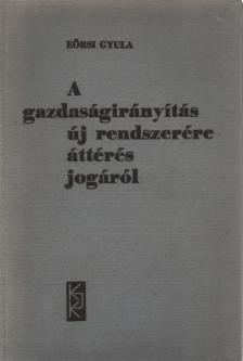 Eörsi Gyula - A gazdaságirányítás új rendszerére áttérés jogáról [antikvár]