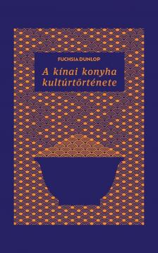 Fuchsia Dunlop - A kínai konyha kultúrtörténete
