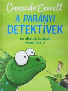 Cressida Cowell - A parányi detektívek - Az állatok tudnak vízen járni? [antikvár]