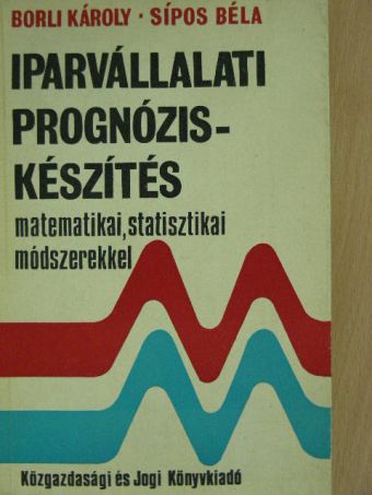 Borli Károly - Iparvállalati prognóziskészítés matematikai, statisztikai módszerekkel [antikvár]