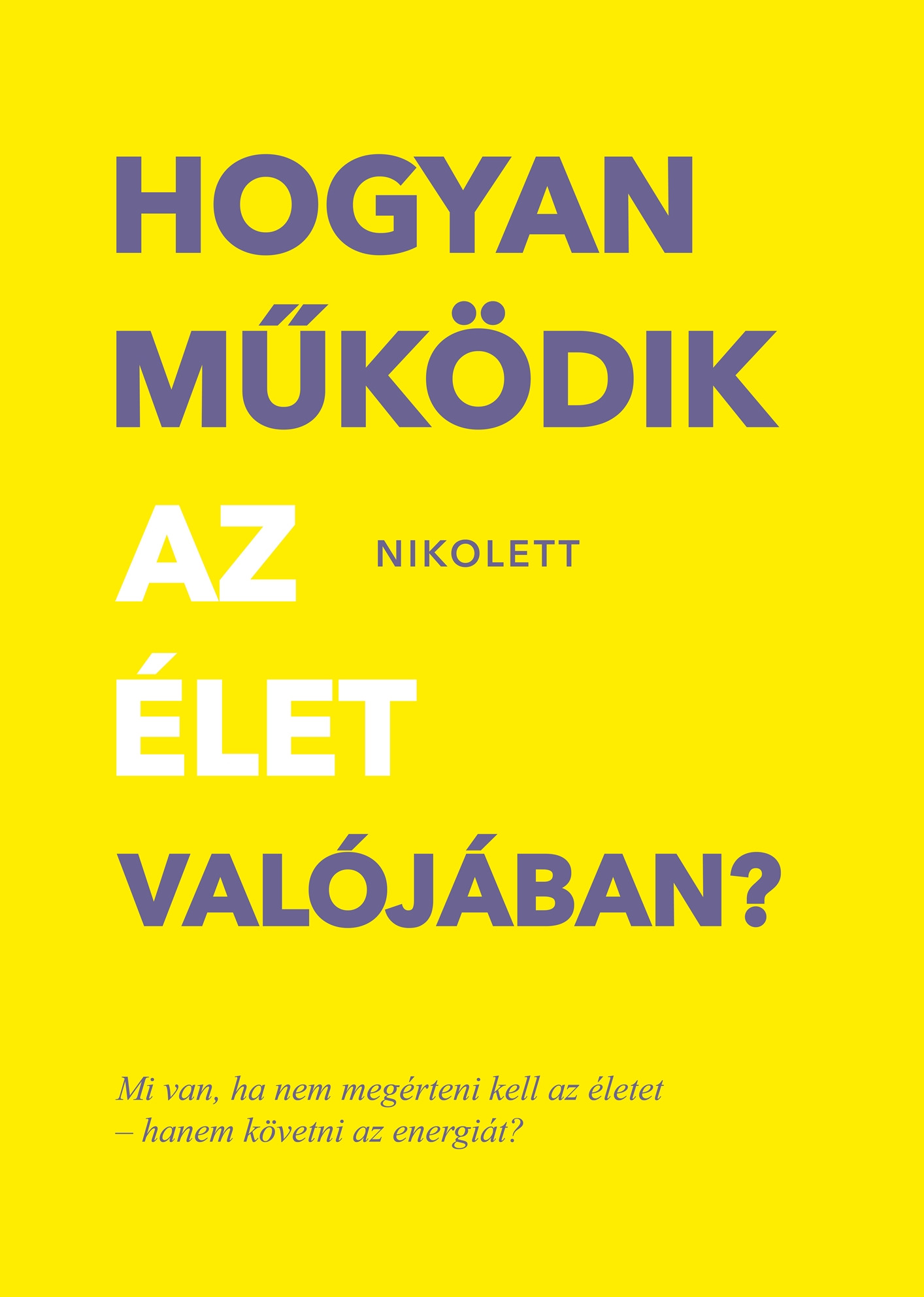 Erdélyi Nikolett - Hogyan működik az élet valójában? [eKönyv: epub, mobi]