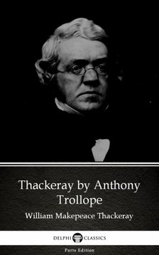 Delphi Classics Anthony Trollope, - Thackeray by Anthony Trollope (Illustrated) [eKönyv: epub, mobi]