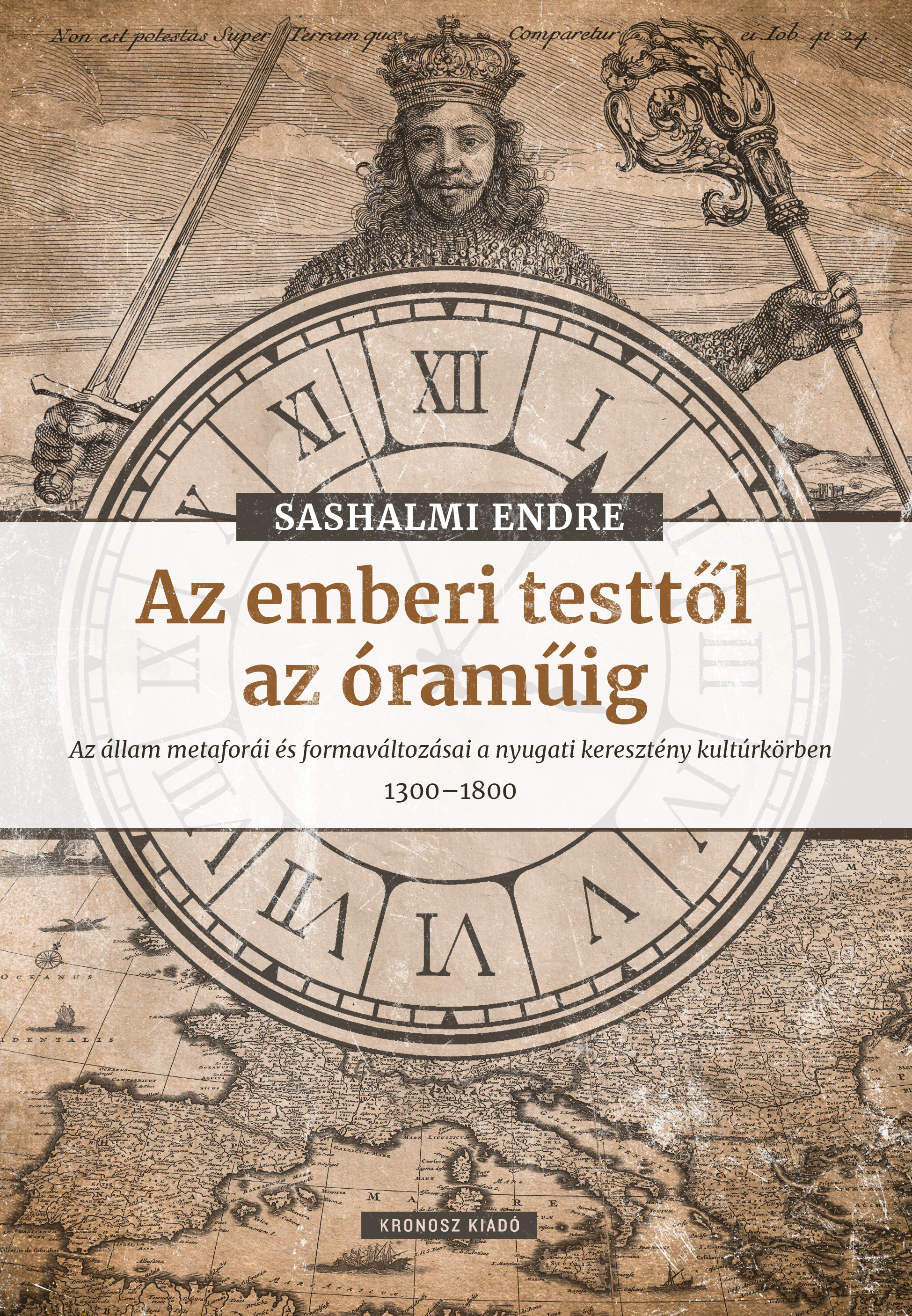 Sashalmi Endre - Az emberi testtől az óraműig. Az állam metaforái és formaváltozásai a nyugati keresztény kultúrkörben 1300-1800 [eKönyv: pdf]
