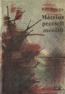 Kiss Benedek - Március perzselt mezőin [antikvár]