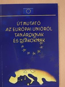 Kátai Nagy Krisztina - Útmutató az Európai Unióról tanároknak és diákoknak [antikvár]