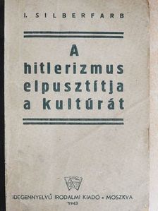 I. Silberfarb - A hitlerizmus elpusztitja a kultúrát [antikvár]