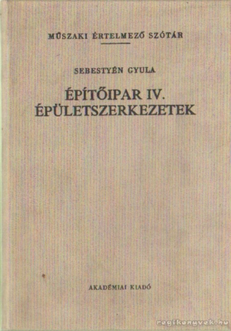 Sebestyén Gyula - Építőipar IV. épületszerkezetek [antikvár]
