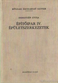 Sebestyén Gyula - Építőipar IV. épületszerkezetek [antikvár]