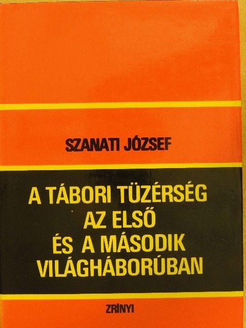 Szanati József - A tábori tüzérség az első és a második világháborúban [antikvár]