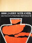 Alfred Horky - 8000 Jahre Keramik im westpannonischen Raum [antikvár]