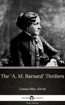 Louisa May Alcott - The 'A. M. Barnard' Thrillers by Louisa May Alcott (Illustrated) [eKönyv: epub, mobi]