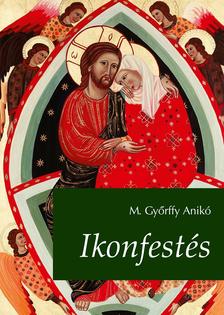 M. Győrffy Anikó - Ikonfestés.  2., bővített kiadás