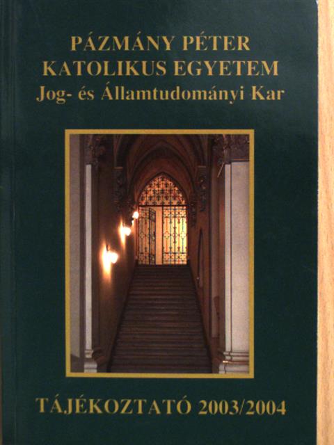 Pázmány Péter Katolikus Egyetem Jog- és Államtudományi Kar Tájékoztató 2003/2004 [antikvár]