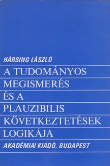 Hársing László - A tudományos megismerés és a plauzibilis következtetések logikája [antikvár]