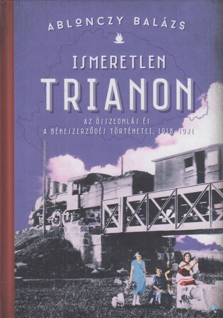 Ablonczy Balázs - Ismeretlen Trianon [antikvár]