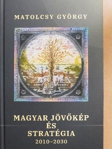Matolcsy György - Magyar jövőkép és stratégia 2010-2030 [antikvár]