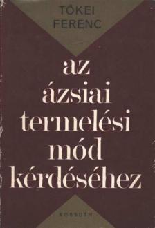 TŐKEI FERENC - Az ázsiai termelési mód kérdéséhez [antikvár]