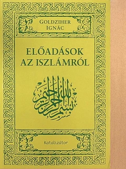 Goldziher Ignác - Előadások az iszlámról [antikvár]