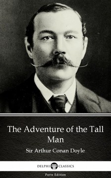 Delphi Classics Sir Arthur Conan Doyle, - The Adventure of the Tall Man by Sir Arthur Conan Doyle (Illustrated) [eKönyv: epub, mobi]