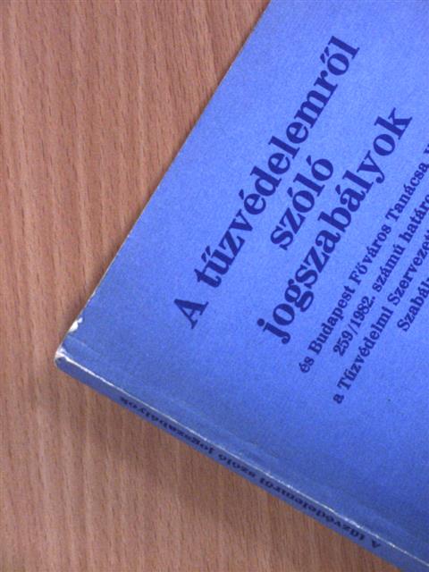 A tűzvédelemről szóló jogszabályok és Budapest Főváros Tanácsa V. B. 259/1982. számú határozata a Tűzvédelmi Szervezeti és Működési Szabályzatról [antikvár]