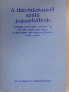 A tűzvédelemről szóló jogszabályok és Budapest Főváros Tanácsa V. B. 259/1982. számú határozata a Tűzvédelmi Szervezeti és Működési Szabályzatról [antikvár]