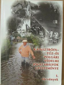 Katasztrófa-, tűz- és polgári védelmi jogszabályok gyűjteménye I. [antikvár]