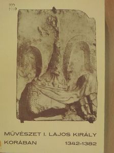 Bertalan Vilmosné - Művészet I. Lajos király korában 1342-1382 [antikvár]