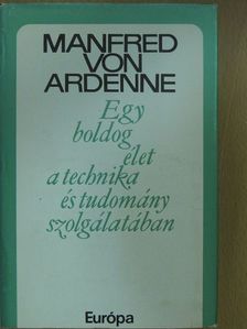 Manfred von Ardenne - Egy boldog élet a technika és tudomány szolgálatában [antikvár]