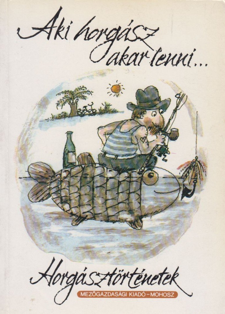 FEKETE SÁNDOR - Aki horgász akar lenni... [antikvár]