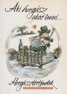 FEKETE SÁNDOR - Aki horgász akar lenni... [antikvár]