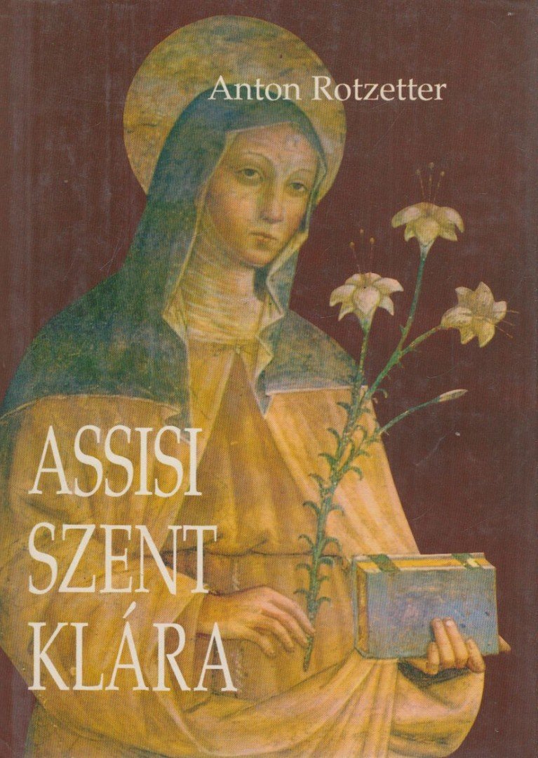 ROTZETTER, ANTON - Assisi Szent Klára [antikvár]