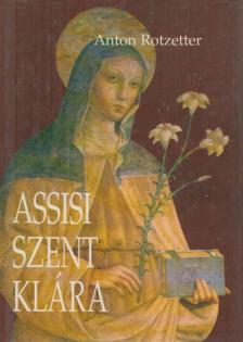 ROTZETTER, ANTON - Assisi Szent Klára [antikvár]