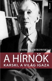 Andrzej Zbikowski - A hírnök - Karski, a világ igaza  [eKönyv: epub, mobi]