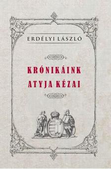 Erdélyi László - Krónikáink atyja Kézai