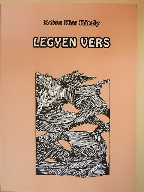 Bakos Kiss Károly - Legyen vers [antikvár]